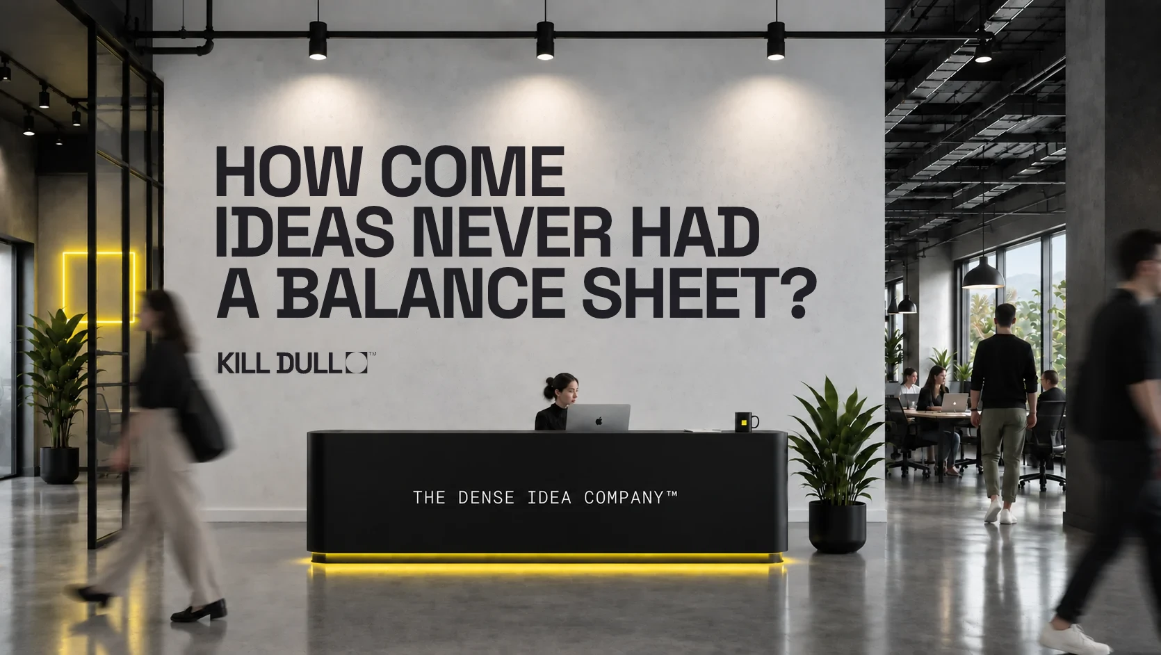 Kill Dull reception with the words “How come ideas never had a balance sheet?” on the wall.
