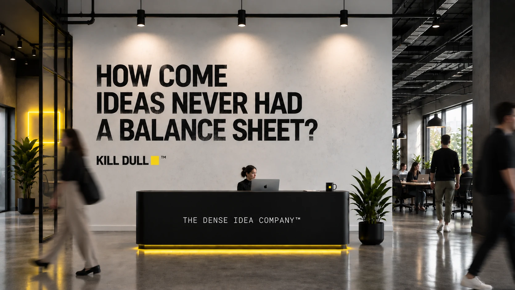 Kill Dull reception with the words “How come ideas never had a balance sheet?” on the wall.